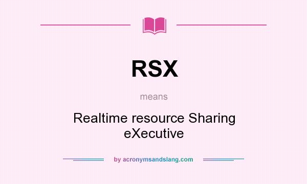 What does RSX mean? It stands for Realtime resource Sharing eXecutive