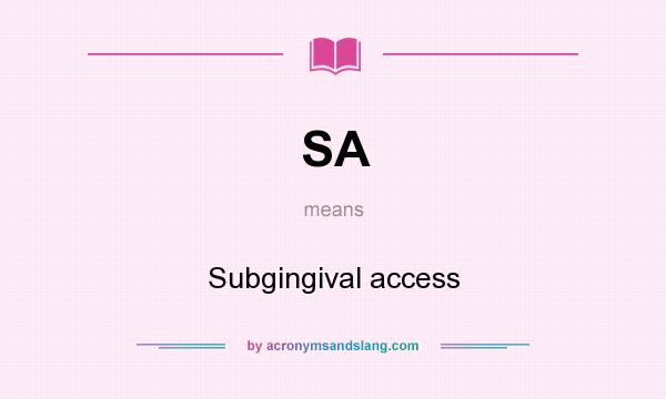 What does SA mean? It stands for Subgingival access