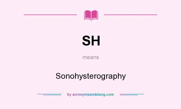 What does SH mean? It stands for Sonohysterography