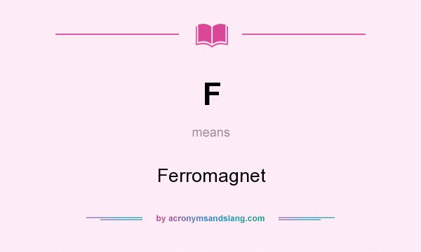 What does F mean? It stands for Ferromagnet