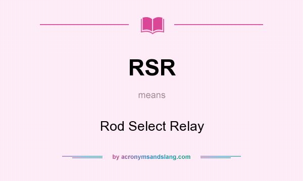 What does RSR mean? It stands for Rod Select Relay