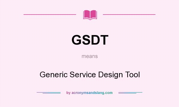 What does GSDT mean? It stands for Generic Service Design Tool