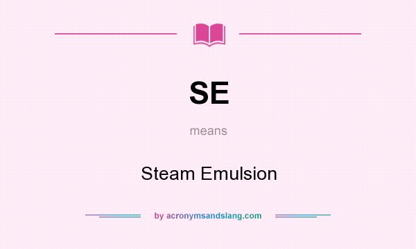What does SE mean? It stands for Steam Emulsion