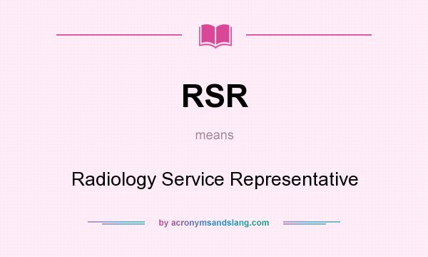 What does RSR mean? It stands for Radiology Service Representative