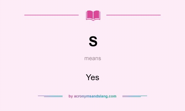 What does S mean? It stands for Yes