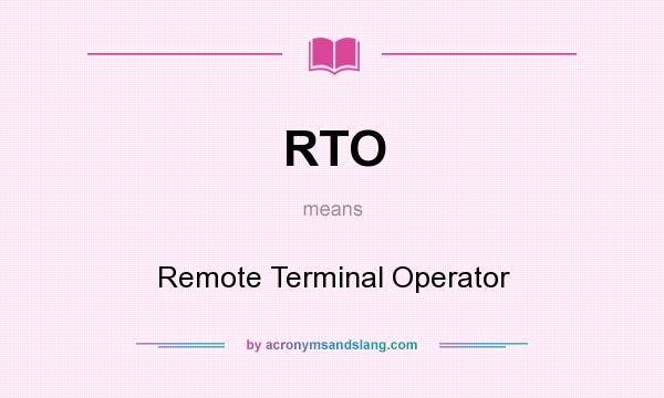 What does RTO mean? It stands for Remote Terminal Operator