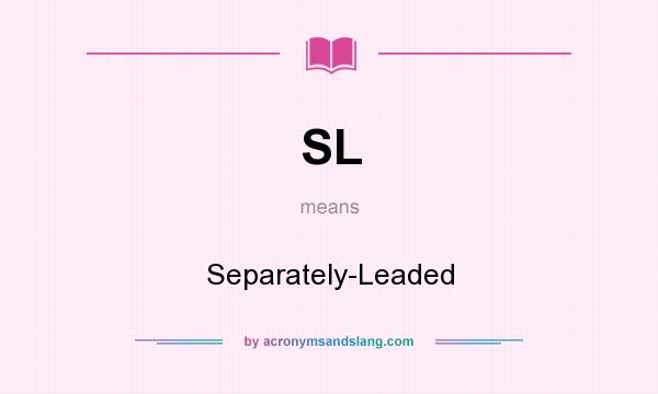 What does SL mean? It stands for Separately-Leaded