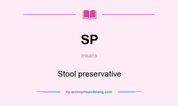 What does SP mean? It stands for Stool preservative