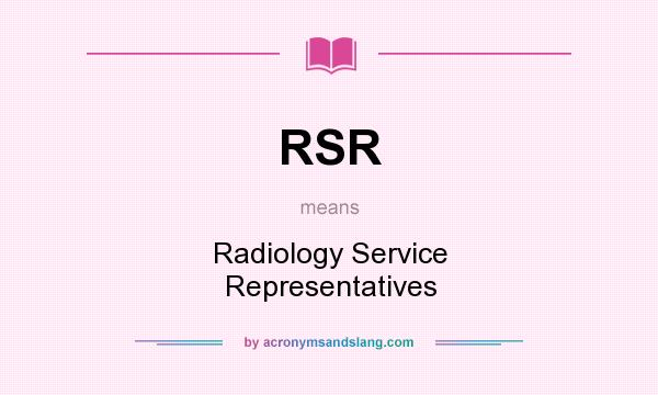 What does RSR mean? It stands for Radiology Service Representatives