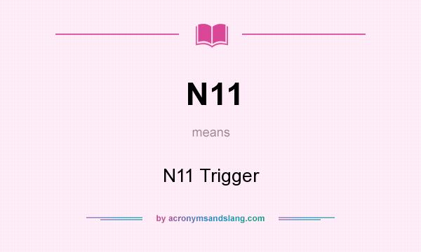 What does N11 mean? It stands for N11 Trigger