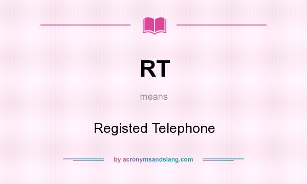 What does RT mean? It stands for Registed Telephone