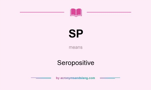 What does SP mean? It stands for Seropositive