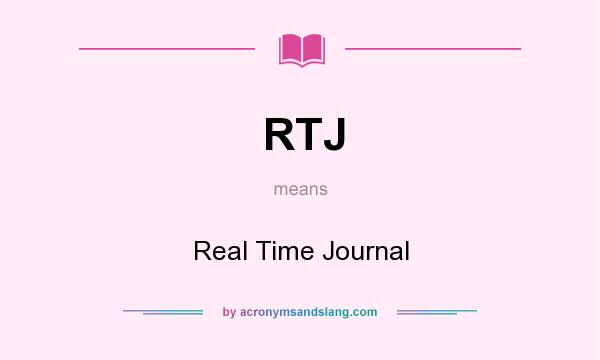 What does RTJ mean? It stands for Real Time Journal