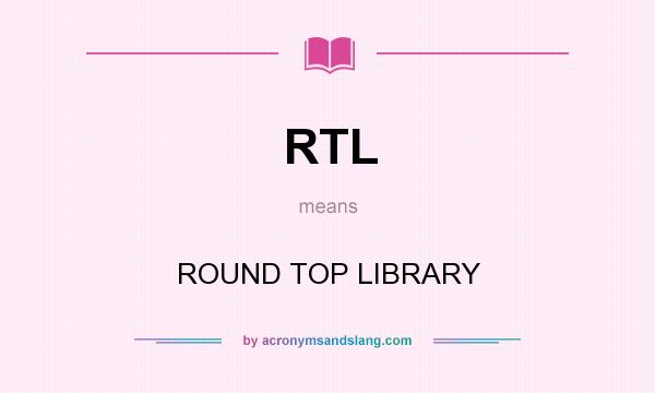 What does RTL mean? It stands for ROUND TOP LIBRARY