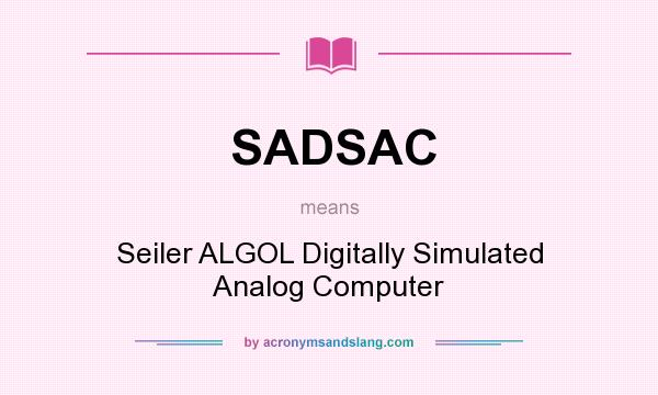 What does SADSAC mean? It stands for Seiler ALGOL Digitally Simulated Analog Computer