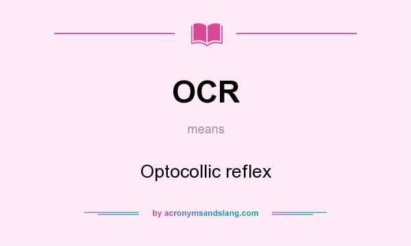 What does OCR mean? It stands for Optocollic reflex
