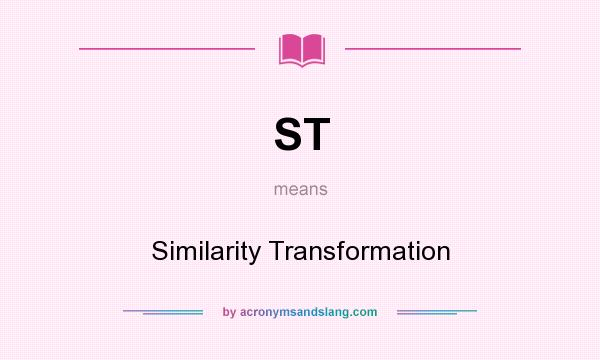What does ST mean? It stands for Similarity Transformation