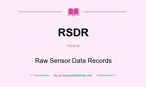 What does RSDR mean? It stands for Raw Sensor Data Records