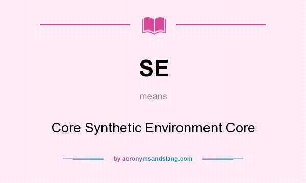 What does SE mean? It stands for Core Synthetic Environment Core
