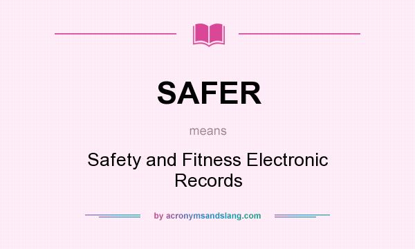 What does SAFER mean? It stands for Safety and Fitness Electronic Records