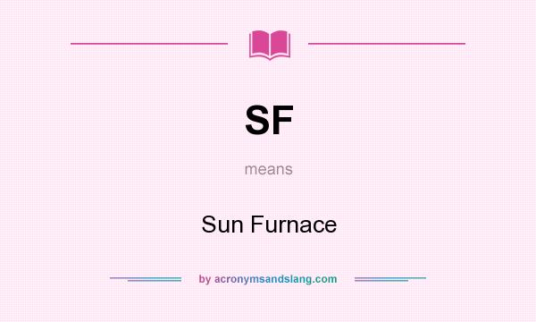 What does SF mean? It stands for Sun Furnace
