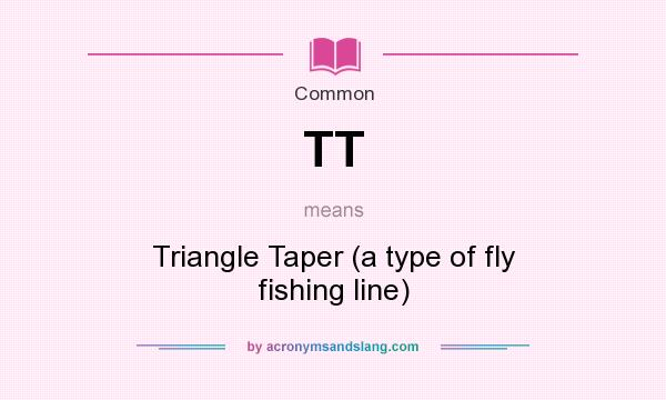 What does TT mean? It stands for Triangle Taper (a type of fly fishing line)