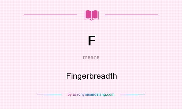 What does F mean? It stands for Fingerbreadth