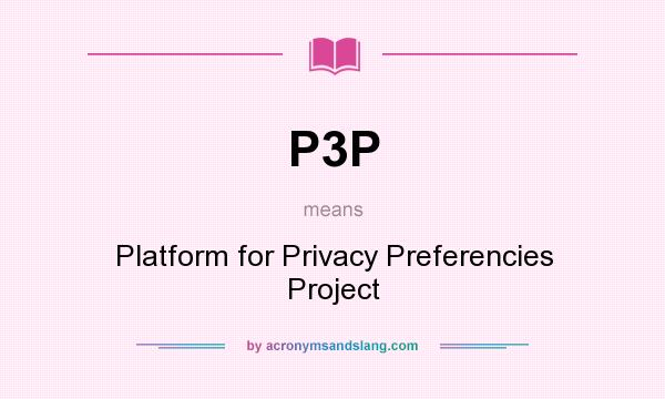 What does P3P mean? It stands for Platform for Privacy Preferencies Project