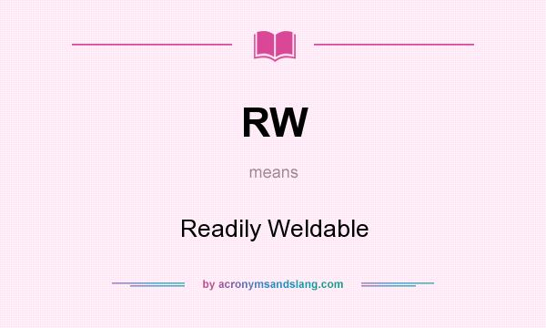 What does RW mean? It stands for Readily Weldable