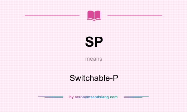 What does SP mean? It stands for Switchable-P