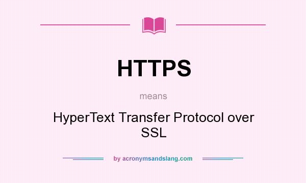 What does HTTPS mean? It stands for HyperText Transfer Protocol over SSL