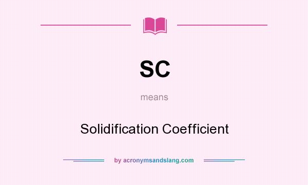 What does SC mean? It stands for Solidification Coefficient