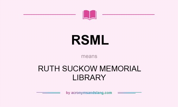 What does RSML mean? It stands for RUTH SUCKOW MEMORIAL LIBRARY