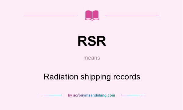 What does RSR mean? It stands for Radiation shipping records