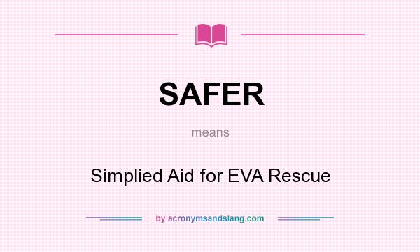 What does SAFER mean? It stands for Simplied Aid for EVA Rescue