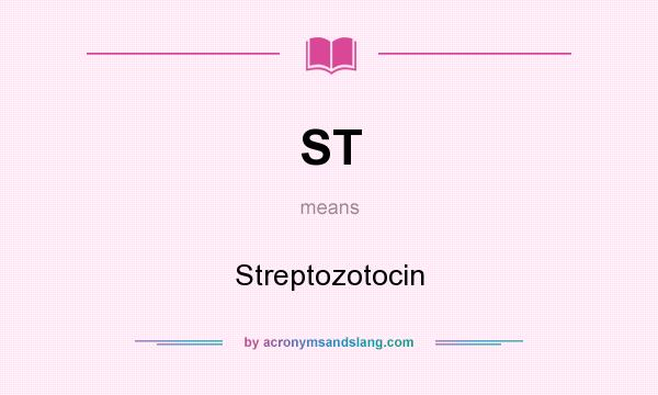 What does ST mean? It stands for Streptozotocin