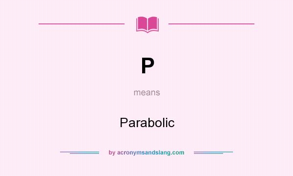 What does P mean? It stands for Parabolic
