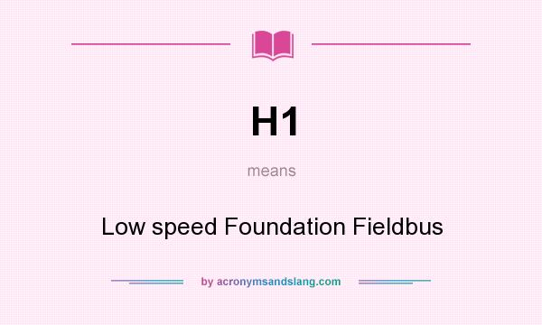 What does H1 mean? It stands for Low speed Foundation Fieldbus