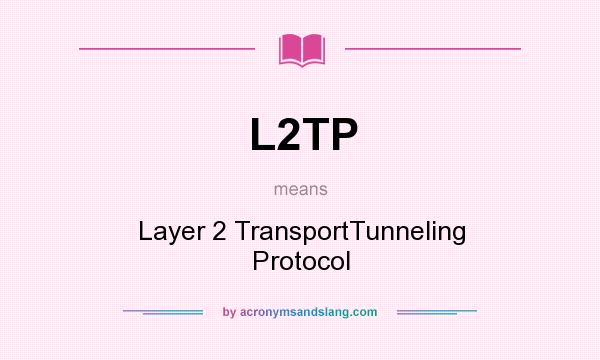 What does L2TP mean? It stands for Layer 2 TransportTunneling Protocol