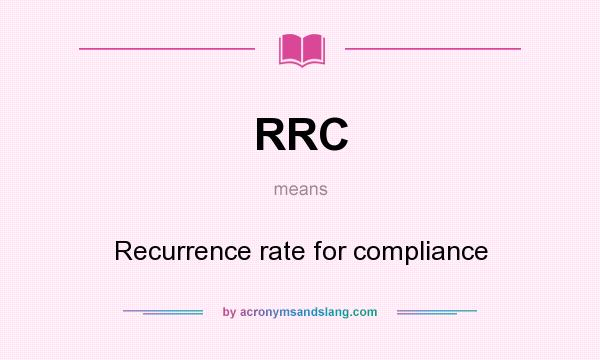 What does RRC mean? It stands for Recurrence rate for compliance