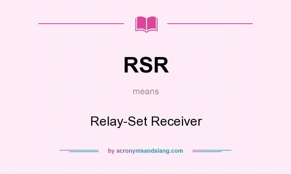 What does RSR mean? It stands for Relay-Set Receiver