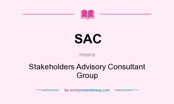 What does SAC mean? It stands for Stakeholders Advisory Consultant Group