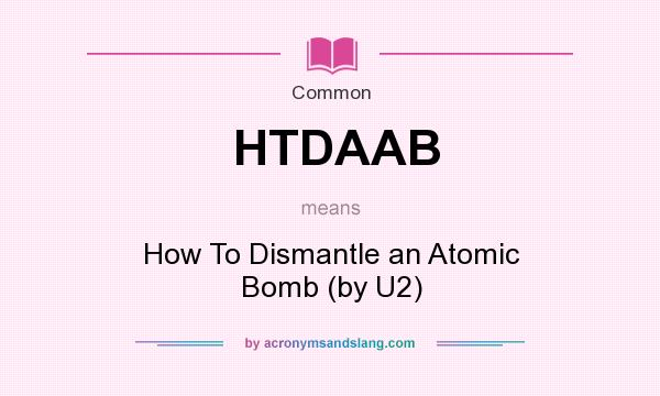 What does HTDAAB mean? It stands for How To Dismantle an Atomic Bomb (by U2)