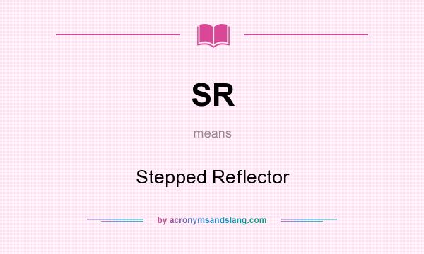 What does SR mean? It stands for Stepped Reflector