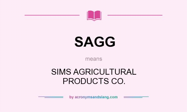 What does SAGG mean? It stands for SIMS AGRICULTURAL PRODUCTS CO.