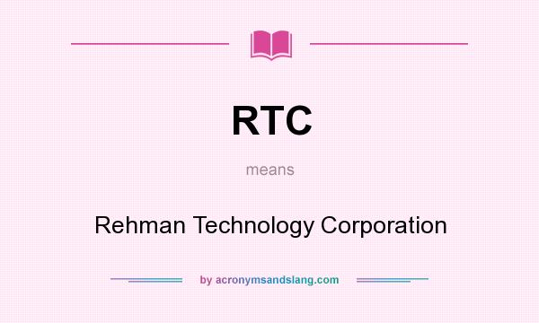 What does RTC mean? It stands for Rehman Technology Corporation