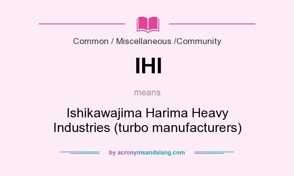 What does IHI mean? It stands for Ishikawajima Harima Heavy Industries (turbo manufacturers)