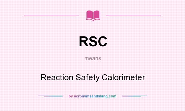 What does RSC mean? It stands for Reaction Safety Calorimeter