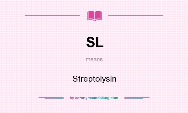 What does SL mean? It stands for Streptolysin