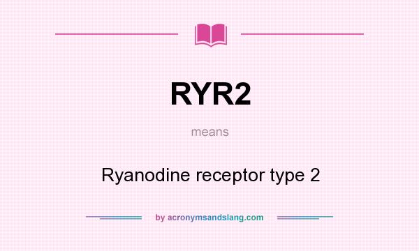 What does RYR2 mean? It stands for Ryanodine receptor type 2